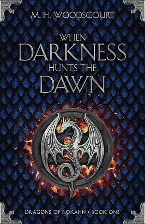 When Darkness Hunts the Dawn by M H Woodscourt