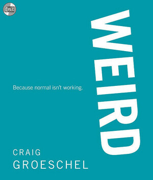 Weird: Because Normal Isn't Working by Craig Groeschel