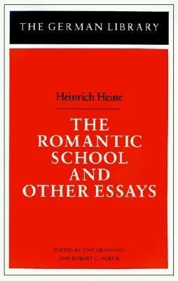 The Romantic School and Other Essays: Heinrich Heine by Heinrich Heine