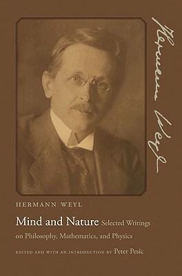 Mind and Nature: Selected Writings on Philosophy, Mathematics, and Physics by Hermann Weyl