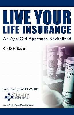 Live Your Life Insurance: An Age-Old Approach Revitalized by Kim D. H. Butler