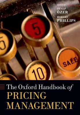 The Oxford Handbook of Pricing Management by Özalp Özer, Robert Phillips