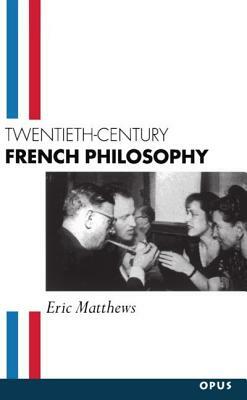 Twentieth-Century French Philosophy by Eric Matthews