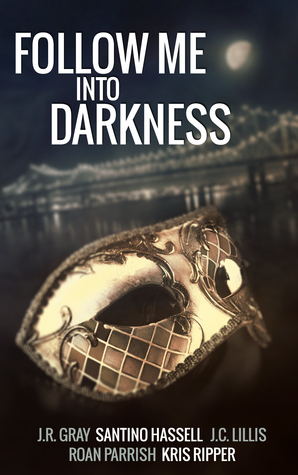 Follow Me Into Darkness by Santino Hassell, Kris Ripper, Roan Parrish, J.R. Gray, J.C. Lillis