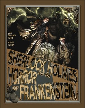 Sherlock Holmes And The Horror of Frankenstein by Marcie Klinger, Luke Benjamen Kuhns