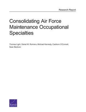 Consolidating Air Force Maintenance Occupational Specialties by Daniel M. Romano, Michael Kennedy, Thomas Light