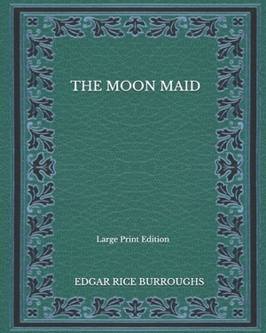 The Moon Maid - Large Print Edition by Edgar Rice Burroughs