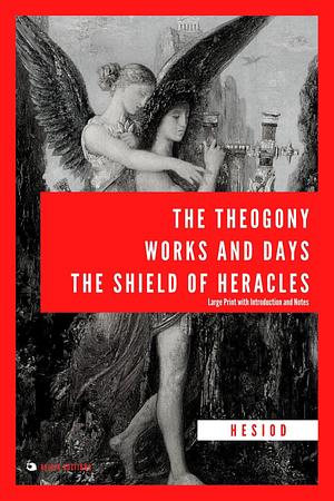 The Theogony, Works and Days, The Shield of Heracles: Large Print with Introduction and Notes by H.G. Evelyn-White, Hesiod