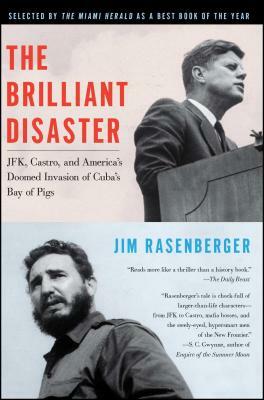 The Brilliant Disaster: Jfk, Castro, and America's Doomed Invasion of Cuba's Bay of Pigs by Jim Rasenberger