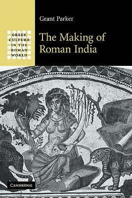 The Making of Roman India by Grant Parker