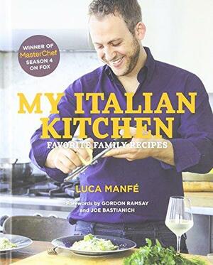 My Italian Kitchen: Favorite Family Recipes from the Winner of Masterchef Season 4 on Fox by Luca Manfe