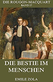 Die Bestie im Menschen: Vollständige Ausgabe by Émile Zola