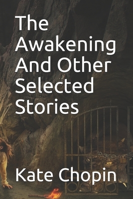 The Awakening And Other Selected Stories by Kate Chopin