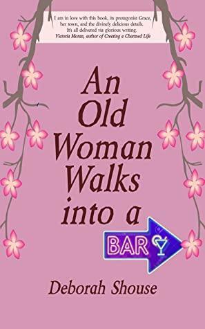 An Old Woman Walks Into a Bar by Deborah Shouse