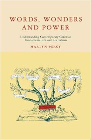 Words, Wonders And Power: Understanding Contemporary Christian Fundamentalism And Revivalism by Martyn Percy