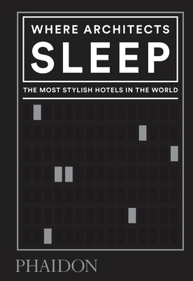 Where Architects Sleep: The Most Stylish Hotels in the World by Sarah Miller