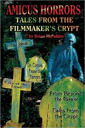 Amicus Horrors: Tales from the Filmmaker's Crypt by Gary J. Svehla, Susan Svehla, Brian McFadden