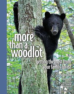 More Than a Woodlot: Getting the Most from Your Family Forest by Stephen Long