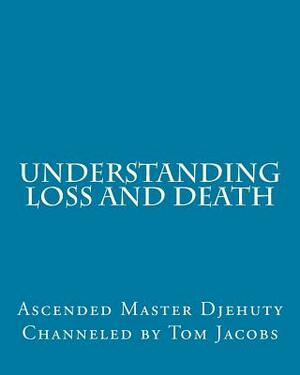 Understanding Loss and Death (Large Print Edition) by Tom Jacobs, Ascended Master Djehuty