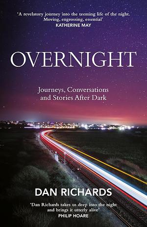 Overnight: Journeys, Conversations and Stories After Dark by Dan Richards