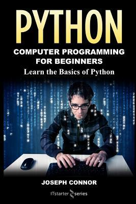 Python: Python Programming For Beginners: Learn the Basics of Python Programming by Joseph Connor