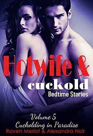 Cuckolding in Paradise: Sometimes Your Husband Isn't Enough by Raven Merlot, Raven Merlot, Alexandra Noir