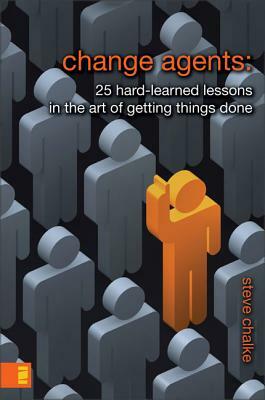 Change Agents: 25 Hard-Learned Lessons in the Art of Getting Things Done by Steve Chalke