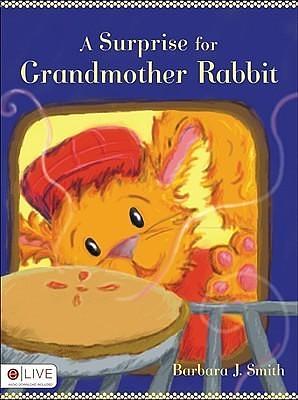 A Surprise for Grandmother Rabbit by Barbara J. Smith, Barbara J. Smith