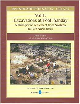 Investigations in Sanday Orkney: Vol 1 Excavations at Pool, Sanday - A Multi-Period Settlement from Neolithic to Late Norse Times by John Hunter, Andrea N. Smith, Julie M. Bond