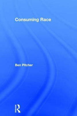 Consuming Race by Ben Pitcher