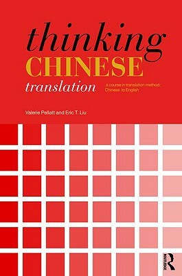 Thinking Chinese Translation: A Course in Translation Method: Chinese to English by Valerie Pellatt, Eric T. Liu