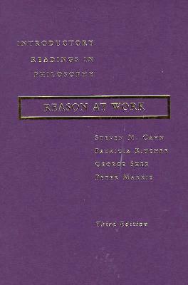 Reason at Work: Introductory Readings in Philosophy by George Sher, Steven M. Cahn