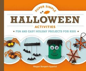 Super Simple Halloween Activities: Fun and Easy Holiday Projects for Kids by Megan Borgert-Spaniol