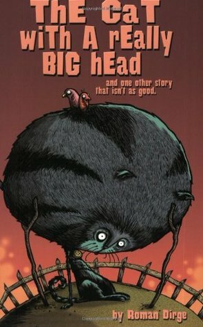 The Cat with a Really Big Head: And One Other Story That Isn't as Good by Roman Dirge