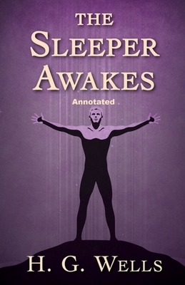 The Sleeper Awakes Annotated by H.G. Wells