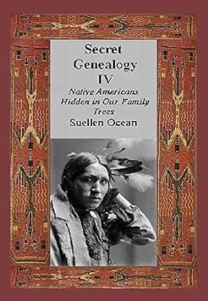 Secret Genealogy IV: Native Americans Hidden in Our Family Trees by Suellen Ocean