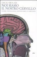 Noi siamo il nostro cervello: come pensiamo, soffriamo e amiamo by Dick Swaab