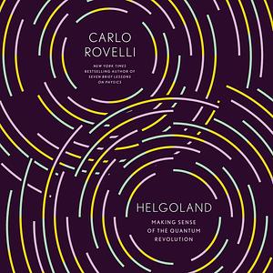 Helgoland: Making Sense of the Quantum Revolution by Carlo Rovelli