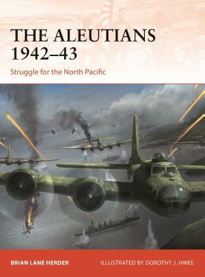 The Aleutians 1942-43: Struggle for the North Pacific by Brian Lane Herder