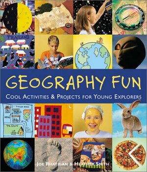 Geography Fun: Cool ActivitiesProjects for Young Explorers by Heather Smith, Joe Rhatigan