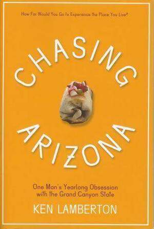 Chasing Arizona: One Man's Yearlong Obsession with the Grand Canyon State by Ken Lamberton