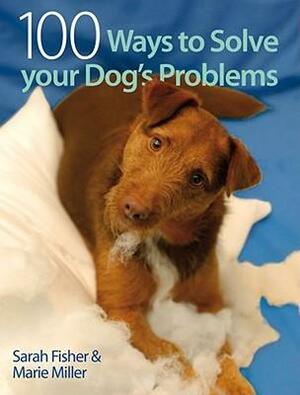 100 Ways to Solve Your Dog's Problems by Sarah Fisher