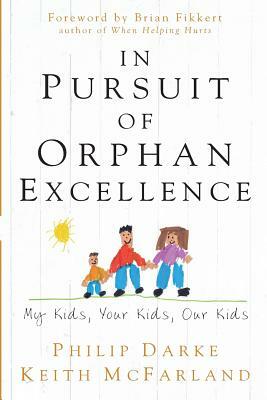 In Pursuit of Orphan Excellence: My Kids, Your Kids, Our Kids by Keith McFarland, Philip Darke