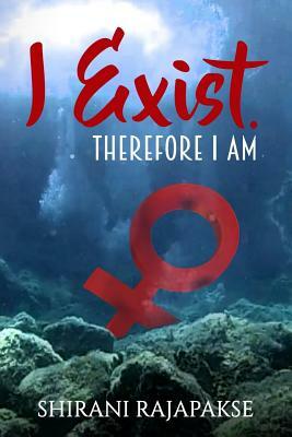 I Exist. Therefore I Am by Shirani Rajapakse