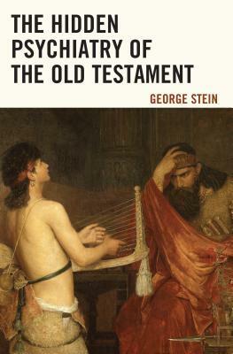 The Hidden Psychiatry of the Old Testament by George Stein