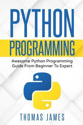 Python Programming: Awesome Python Programming Guide from Beginner to Expert by Thomas James