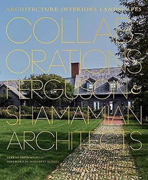 Collaborations: Architecture, Interiors, Landscapes: Ferguson &amp; Shamamian Architects by David Masello