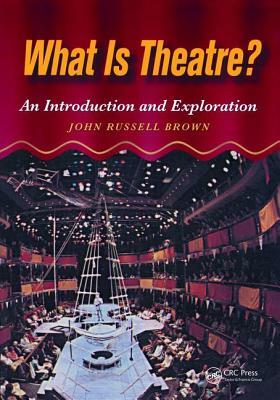 What Is Theatre?: An Introduction and Exploration by John Brown