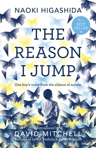 The Reason I Jump: one boy's voice from the silence of autism by Naoki Higashida