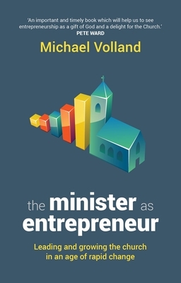 The Minister as Entrepreneur: Leading and Growing the Church in an Age of Rapid Change by Michael Volland